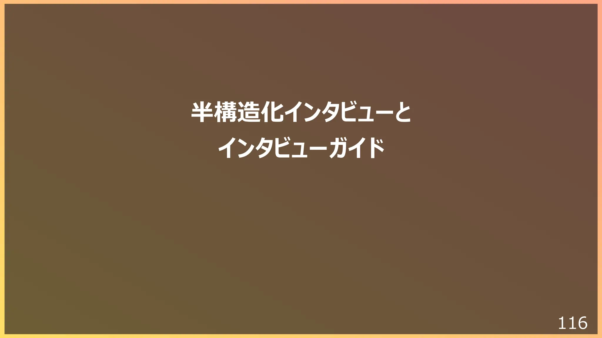 116
半構造化インタビューと
インタビューガイド
 