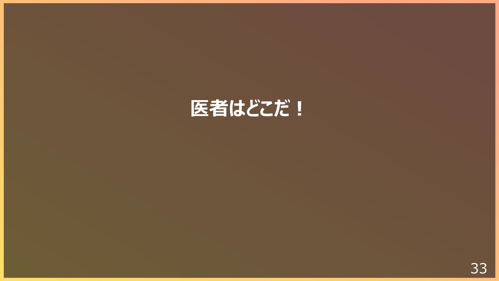 33
医者はどこだ︕
 