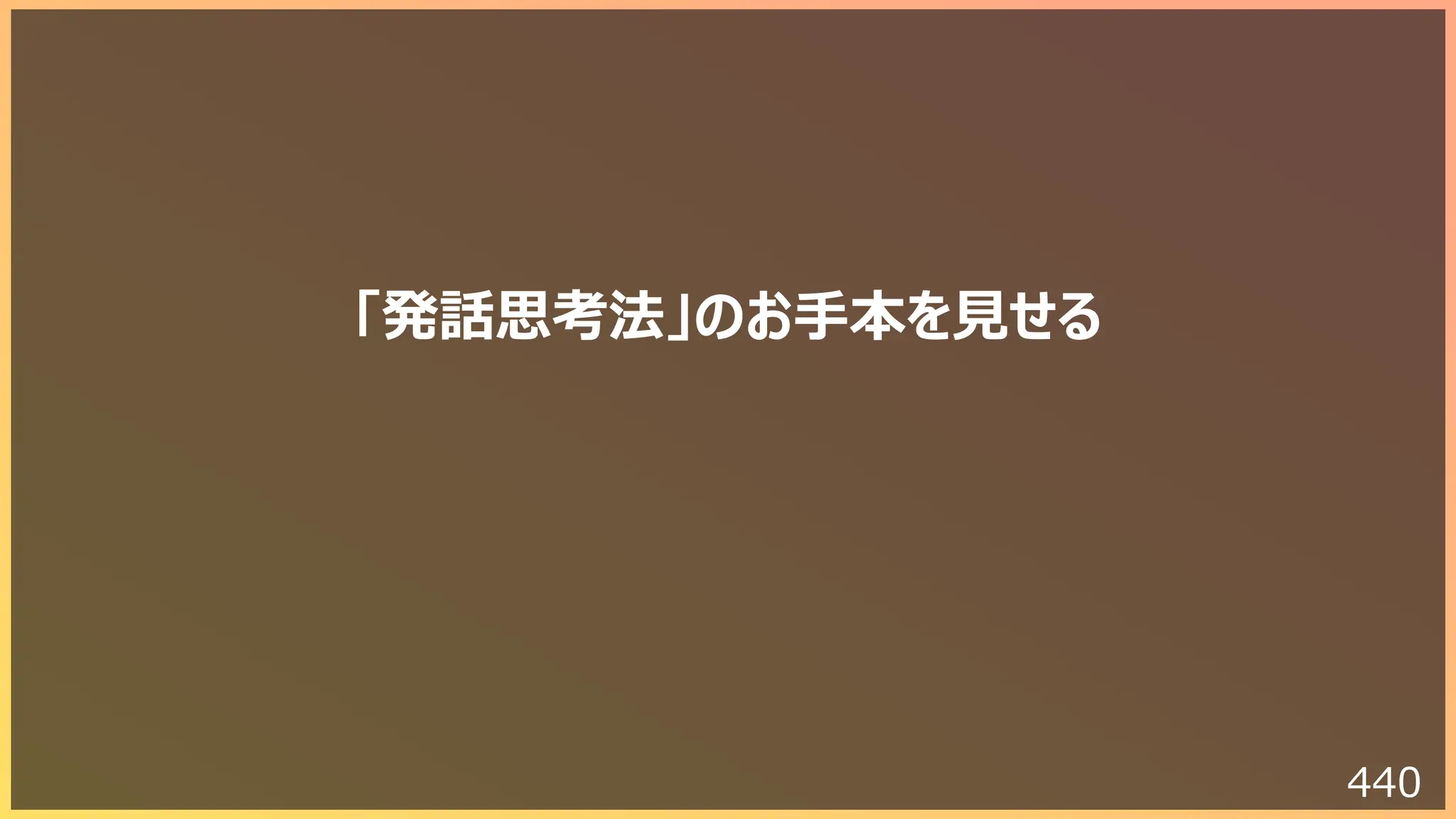 440
「発話思考法」のお⼿本を⾒せる
 