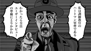 わ
か
っ
た
ら
全
員
ユ
ー
ザ
ー
イ
ン
タ
ビ
ュ
ー
の
準
備
に
と
り
か
か
れ
私
は
訓
練
教
官
の
ハ
ー
ト
マ
ン
軍
曹
で
あ
る
 