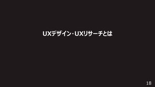 18
UXデザイン・UXリサーチとは
 
