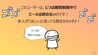 30
このユーザーは、じつは糖質制限中で
ビールは飲めないのです︕
本⼈が「ほしい」と⾔っても飲ませちゃダメ︕
ビールが
飲みてぇなあ〜
 
