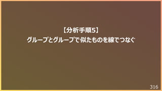 316
【分析⼿順5】
グループとグループで似たものを線でつなぐ
 