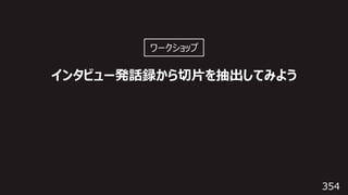 354
インタビュー発話録から切⽚を抽出してみよう
ワークショップ
 