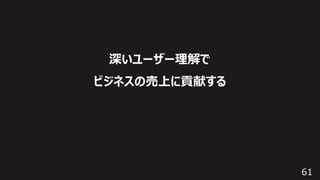 61
深いユーザー理解で
ビジネスの売上に貢献する
 