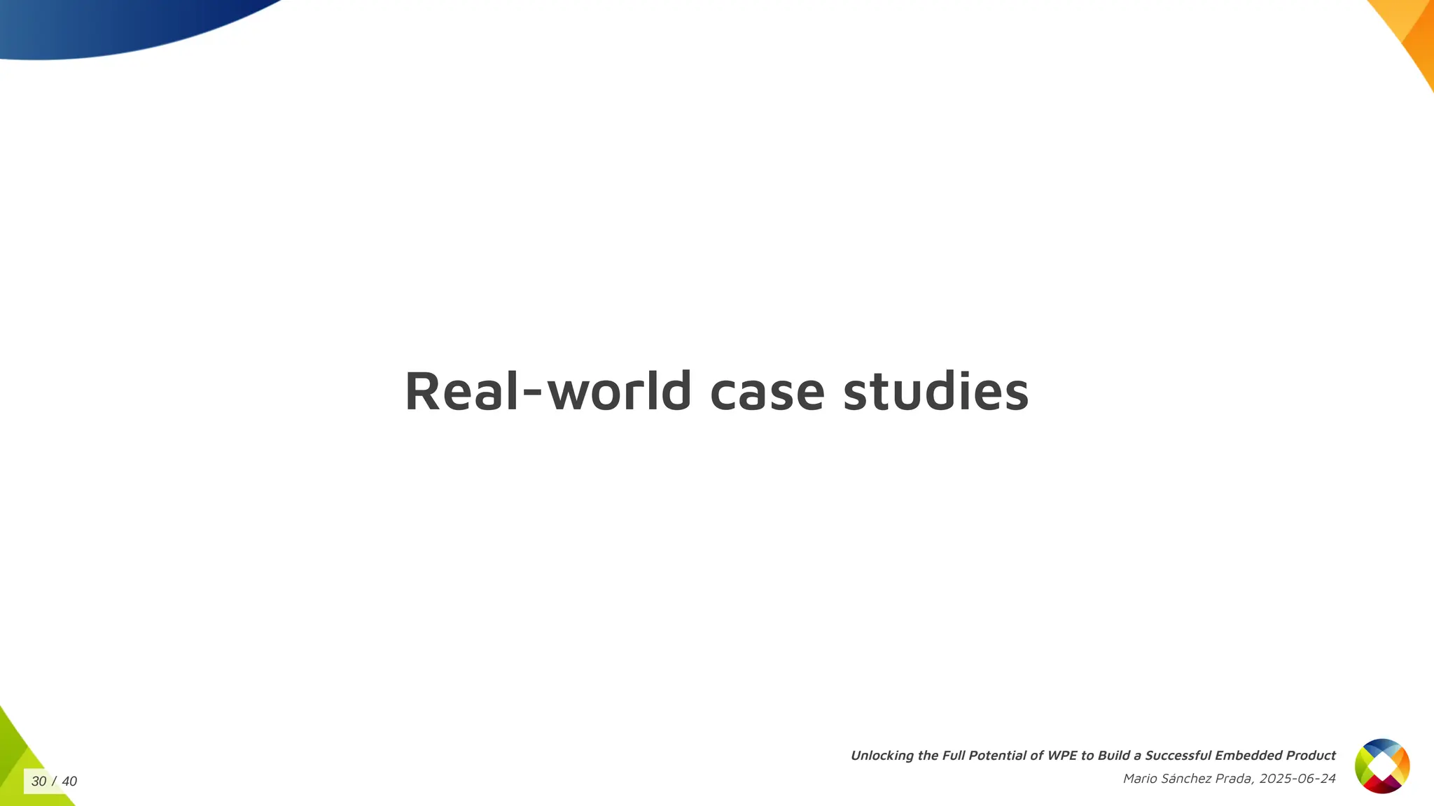 Real-world case studies
Unlocking the Full Potential of WPE to Build a Successful Embedded Product
Mario Sánchez Prada, 2025-06-24
30 / 40
 