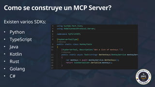 Existen varios SDKs:
• Python
• TypeScript
• Java
• Kotlin
• Rust
• Golang
• C#
Como se construye un MCP Server?
 