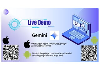 Live Demo
Gemini
https://apps.apple.com/us/app/google-
gemini/id6477489729
https://play.google.com/store/apps/details?
id=com.google.android.apps.bard
 
