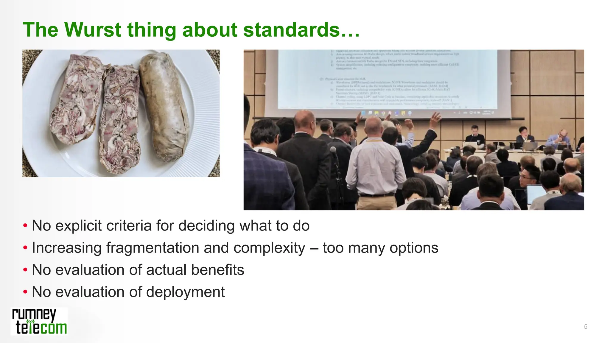 5
• No explicit criteria for deciding what to do
• Increasing fragmentation and complexity – too many options
• No evaluation of actual benefits
• No evaluation of deployment
The Wurst thing about standards…
 