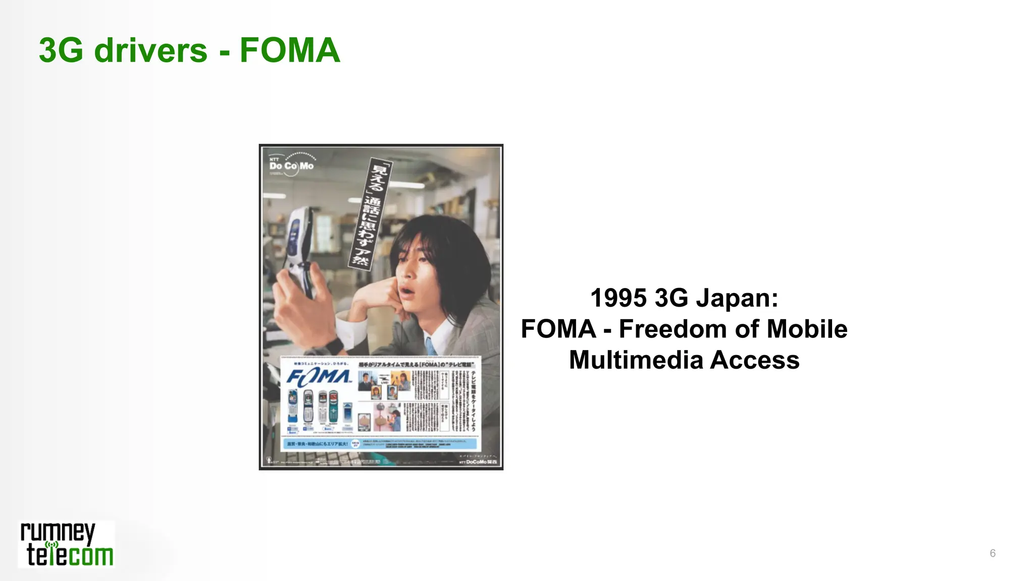 6
1995 3G Japan:
FOMA - Freedom of Mobile
Multimedia Access
3G drivers - FOMA
 