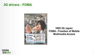 6
1995 3G Japan:
FOMA - Freedom of Mobile
Multimedia Access
3G drivers - FOMA
 