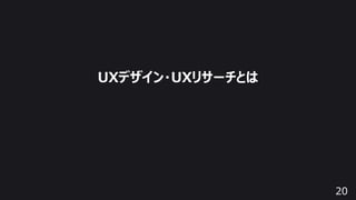 20
UXデザイン・UXリサーチとは
 