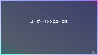 31
ユーザーインタビューとは
 
