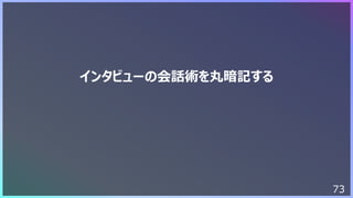 73
インタビューの会話術を丸暗記する
 