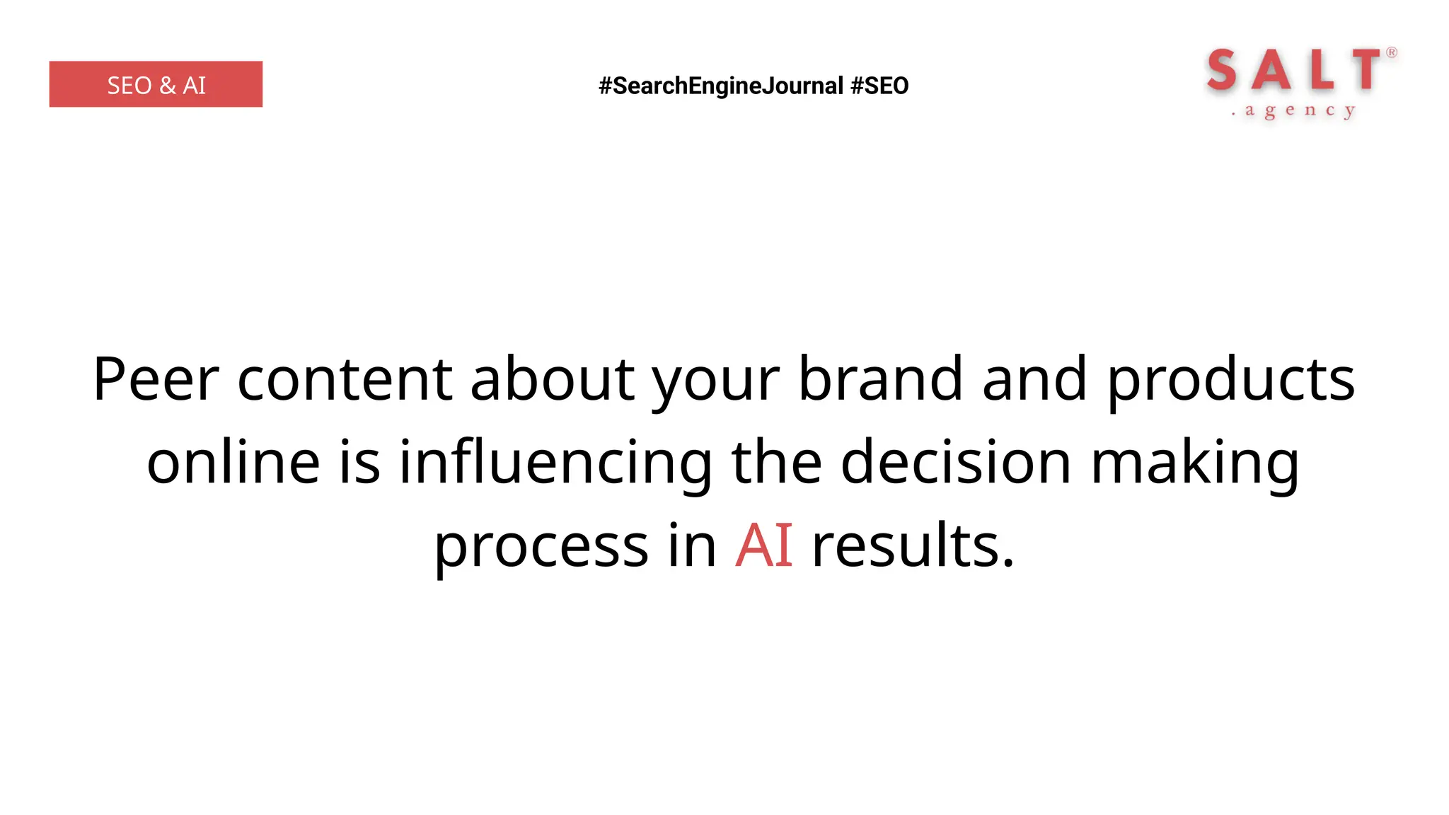 Peer content about your brand and products
online is influencing the decision making
process in AI results.
#SearchEngineJournal #SEO
SEO & AI
 