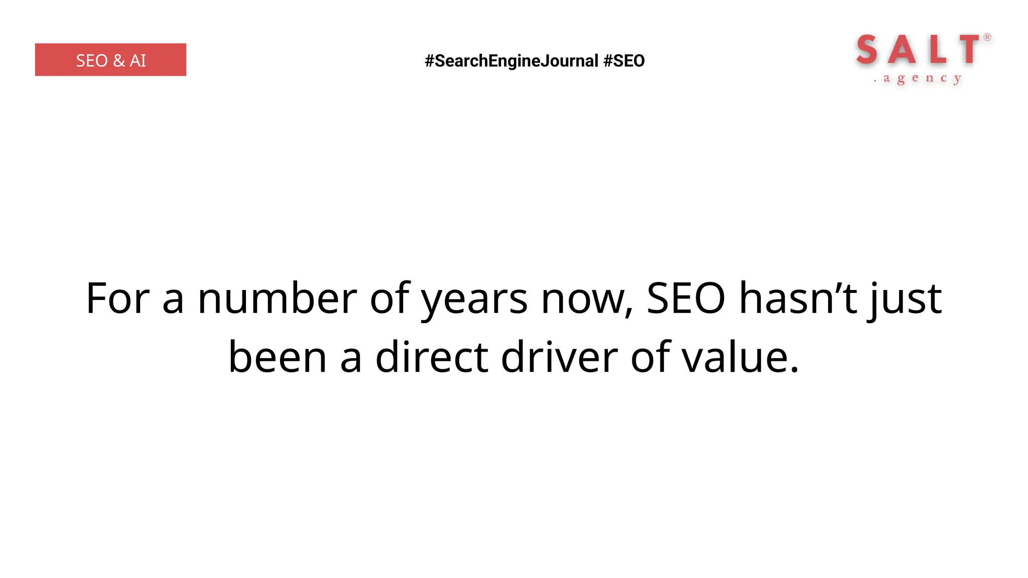 For a number of years now, SEO hasn’t just
been a direct driver of value.
#SearchEngineJournal #SEO
SEO & AI
 