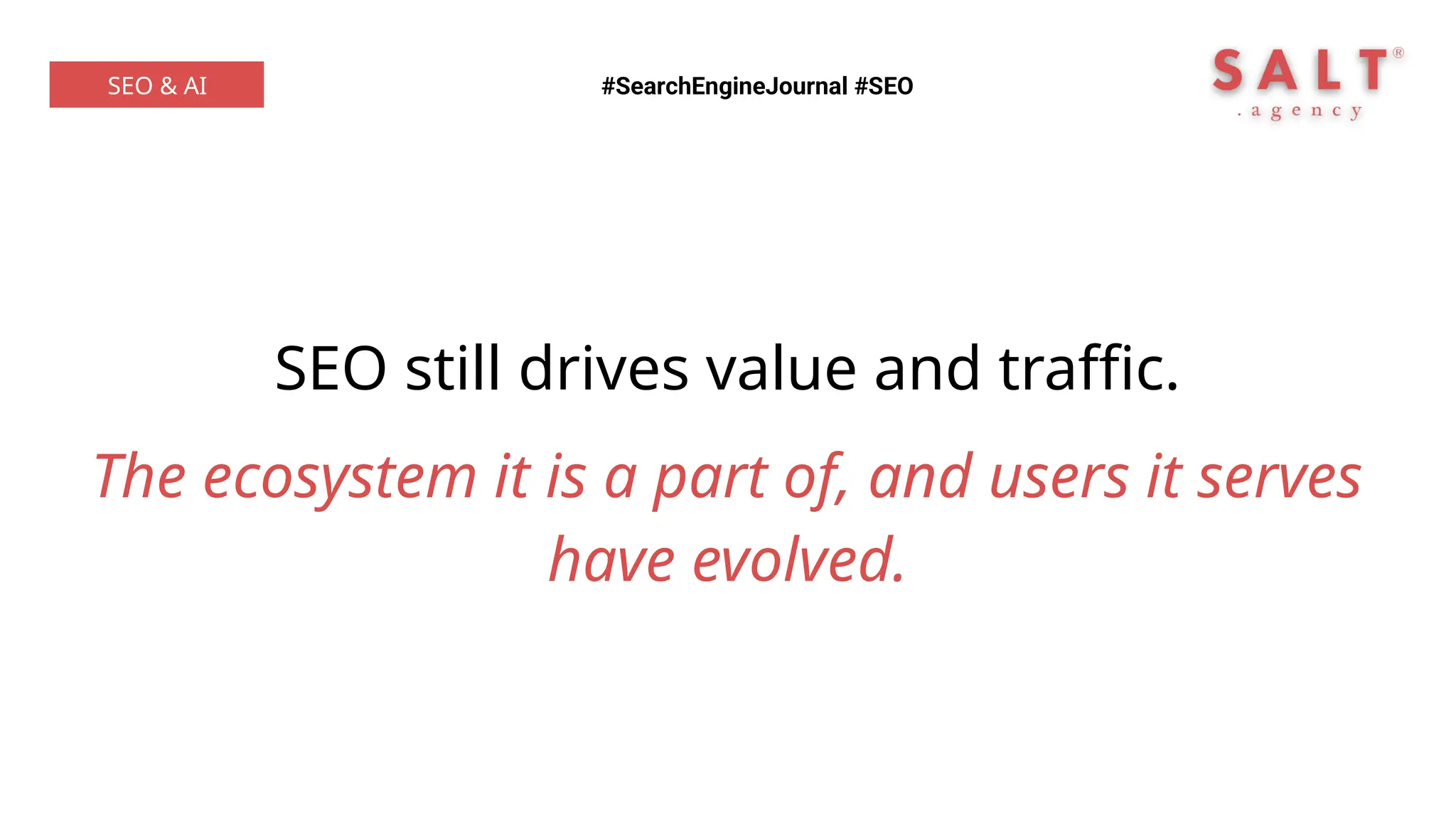SEO still drives value and traffic.
The ecosystem it is a part of, and users it serves
have evolved.
#SearchEngineJournal #SEO
SEO & AI
 