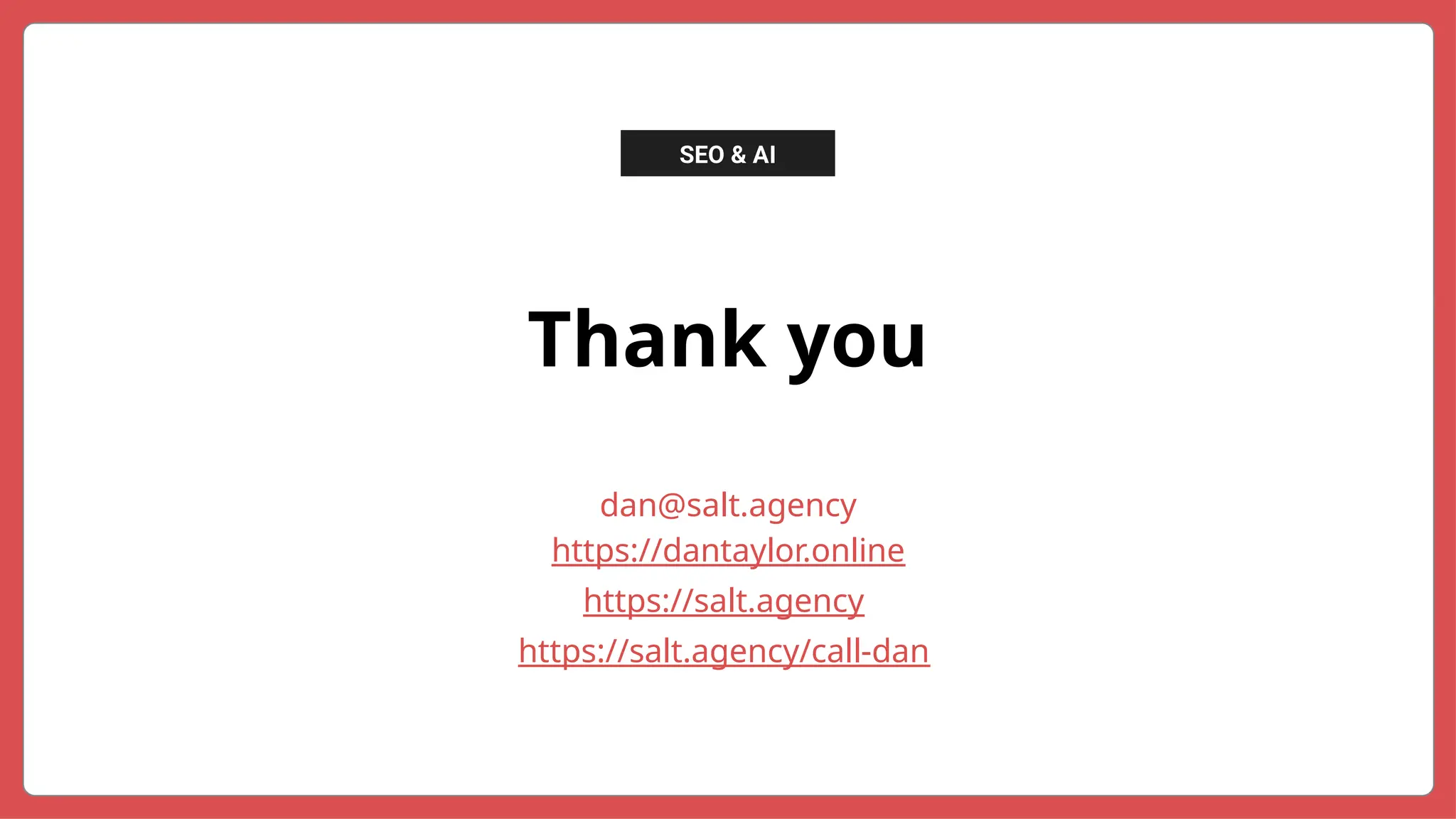Thank you
SEO & AI
dan@salt.agency
https://dantaylor.online
https://salt.agency
https://salt.agency/call-dan
 