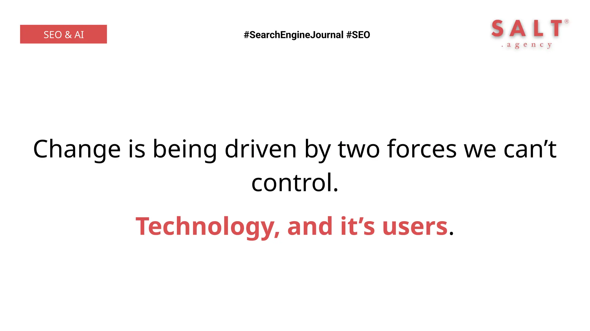 Change is being driven by two forces we can’t
control.
Technology, and it’s users.
#SearchEngineJournal #SEO
SEO & AI
 