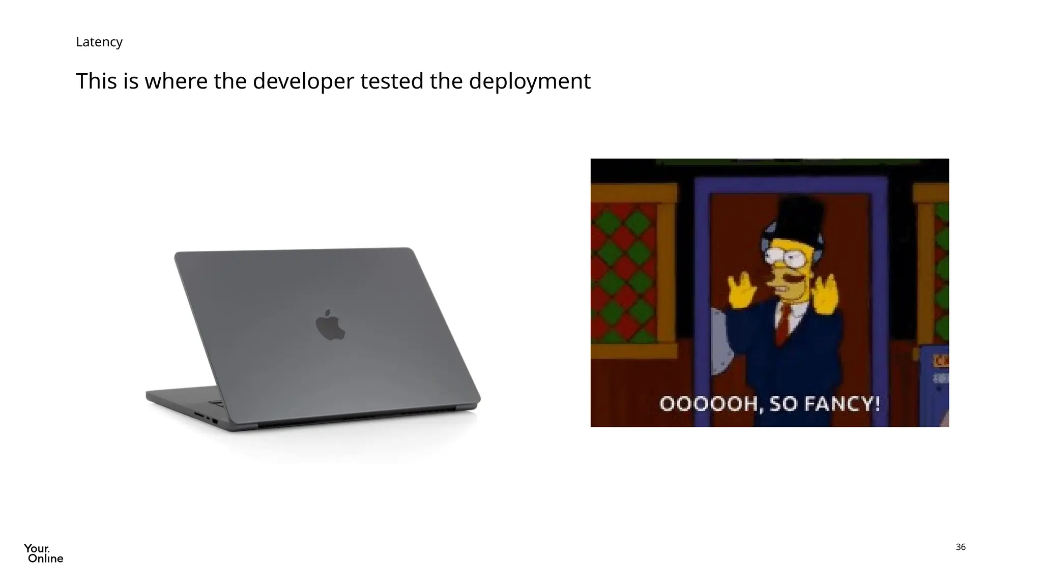 36
This is where the developer tested the deployment
Latency
 