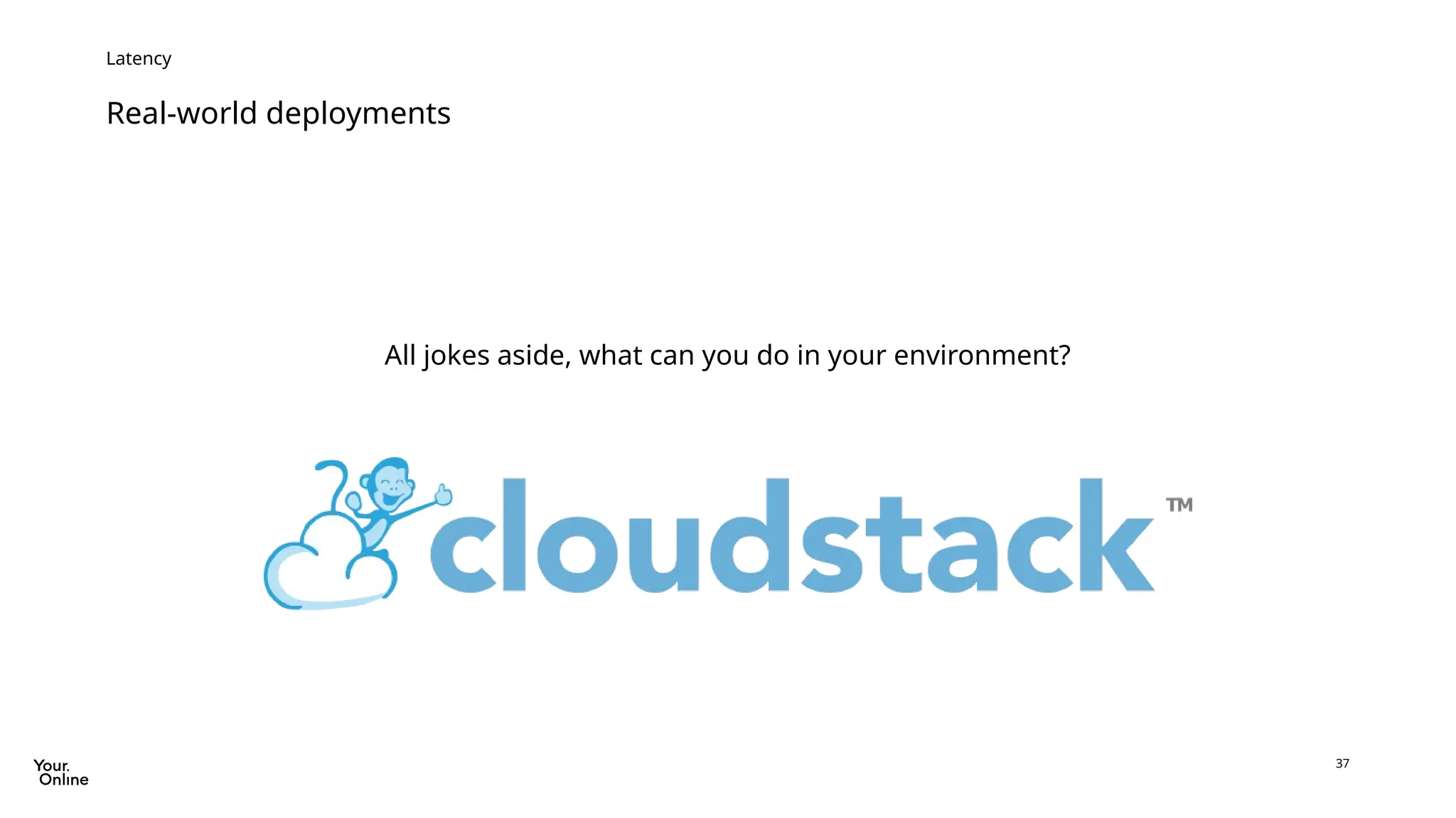 37
Real-world deployments
Latency
All jokes aside, what can you do in your environment?
 