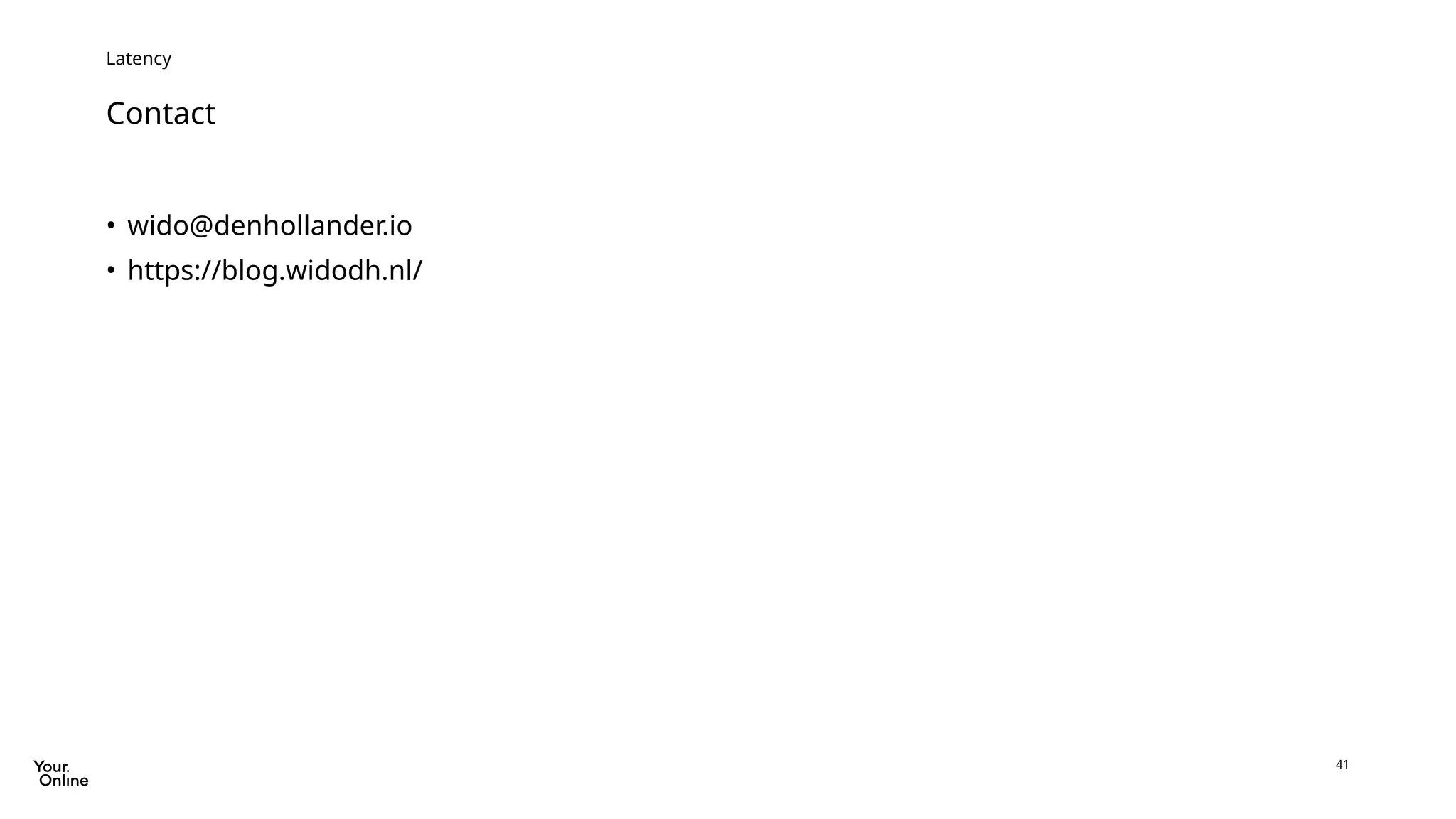 41
Contact
Latency
• wido@denhollander.io
• https://blog.widodh.nl/
 