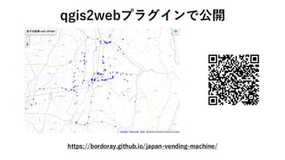 https://bordoray.github.io/japan-vending-machine/
qgis2webプラグインで公開
 