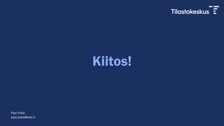 Kiitos!
Pasi Piela
pasi.piela@stat.fi
 