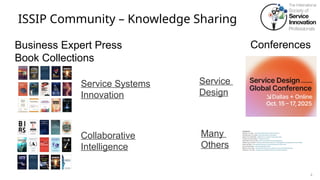 ISSIP Community – Knowledge Sharing
4
Business Expert Press
Book Collections
Conferences
Collaborative
Intelligence
Service Systems
Innovation
Service
Design
Many
Others
 