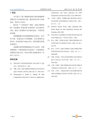 www.scionline2025.com 科技研究与应用 2025 年 10 月 第 1 卷 第 2 期
·16·
5 结论
本文设计了基于物联网边缘计算的智能配网
故障定位与自愈控制方案，通过理论分析与实验
验证，得出以下结论：
提出的“三层两协同”架构，实现了配网故
障“全面感知-本地决策-协同控制”的全流程自
动化，解决了传统集中式方案时延高、可靠性低
的问题；
多源数据融合的边缘侧故障定位算法，结合
电气量、设备状态与环境数据，定位准确率达
99.2%，时延控制在 50ms 以内，较传统算法性能
显著提升；
边缘侧自愈控制策略通过多节点协同，实现
故障隔离、负荷转移的自动化执行，自愈恢复时
间缩短至 60s 以内，供电可靠性 SAIDI 降至 7 分
钟/户・年以下。
参考文献
[1] 国家电网公司.配电网发展规划（2021-2025 年）[R].
北京：国家电网公司，2021.
[2] 李鹏，张焰，陈彬.智能配电网故障定位技术研究综
述[J].中国电机工程学报，
2020，
40
（12）
：
3801-3815.
[3] Satyanarayana S, Mishra S, Tripathy M. Edge
Computing for Smart Grid: A Survey on Applications,
Architectures, and Future Directions [J]. IEEE
Transactions on Smart Grid, 2022, 13 (4): 2890-2910.
[4] 王继业，刘建明，余晓鹏.边缘计算在配电自动化中
的应用场景与技术架构[J].电力系统自动化，2021，
45（18）：1-8.
[5] American Electric Power. Edge Computing Pilot
Project Report for Ohio Distribution Network [R].
Columbus: AEP, 2022.
[6] 国家电网公司.Q/GDW12139-2022 配电网边缘计算
技术导则[S].北京：中国电力出版社，2022.
[7] 张兴，谢震，李海涛.低功耗广域网在配网感知中的
应用研究[J].电力系统保护与控制，2020，48（20）
：
145-152.
[8] 陈杰，吴华华，赵振兵.物联网与边缘计算融合的配
网故障处理技术[J].电网技术，2022，46（7）：
2680-2688.
[9] 刘健，程红丽，贠保记.配电网故障定位的多源信息
融合方法[J].电工技术学报，2021，36（15）：
3256-3265.
[10] 王钢，李海锋，陈皓.智能配电网自愈控制关键技术
与展望[J].电力系统自动化，2020，44（2）：1-12.
[11] 李泉，王增平，刘思捷.边缘节点协同的配网跨区域
故障自愈策略[J].中国电机工程学报，
2023，
43
（5）
：
1830-1842.
 