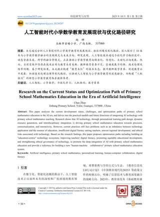 www.scionline2025.com 科技研究与应用 2025 年 10 月 第 1 卷 第 2 期
·30·
10.12479/questpress-kjyjyyy.20250207
人工智能时代小学数学教育发展现状与优化路径研究
赵 婵
玉林市金榜小学，广西玉林， 537000
摘要：本文通过分析人工智能时代小学数学教育的发展现状、面临问题及优化路径，深入探讨了 AI 技
术与小学数学教学融合的实践模式与未来方向。研究表明，人工智能技术通过个性化学习路径设计、
动态资源生成、跨学科融合等模式，正在推动小学数学教育向精准化、情境化、互动化方向发展。然
而，当前实践中仍存在技术应用与教育本质失衡、教师数字素养不足、区域发展不均衡、技术伦理风
险等问题。基于研究结果，本文提出构建“教育本位”的技术生态、提升教师数字素养、促进教育公
平发展、加强技术伦理治理等优化路径，以推动人工智能与小学数学教育的深度融合，为构建“人机
协同”的新型小学数学教育体系提供参考。
关键词：人工智能；小学数学；个性化学习；人机协同；数字素养
Research on the Current Status and Optimization Path of Primary
School Mathematics Education in the Era of Artificial Intelligence
Chan Zhao
Jinbang Primary School, Yulin, Guangxi, 537000 , China
Abstract: This paper analyzes the current development status, challenges, and optimization paths of primary school
mathematics education in the AI era, and delves into the practical models and future directions of integrating AI technology with
primary school mathematics teaching. Research shows that AI technology, through personalized learning path design, dynamic
resource generation, and interdisciplinary integration, is driving primary school mathematics education towards precision,
contextualization, and interactivity. However, current practices still face problems such as an imbalance between technology
application and the essence of education, insufficient digital literacy among teachers, uneven regional development, and ethical
risks associated with technology. Based on the research findings, this paper proposes optimization paths including building an
"education-centric" technology ecosystem, improving teachers' digital literacy, promoting equitable educational development,
and strengthening ethical governance of technology, to promote the deep integration of AI with primary school mathematics
education and provide a reference for building a new "human-machine collaborative" primary school mathematics education
system.
Keywords: Artificial intelligence; primary school mathematics; personalized learning; human-computer collaboration; digital
literacy
1 引言
在数字化、智能化浪潮的推动下，人工智能
技术正以前所未有的深度和广度渗透到教育领
域，重塑着教与学的方式与生态。《教育信息化
2.0行动计划》《中国教育现代化2035》等政策文
件的相继出台，明确了信息技术与教育深度融合
的战略方向。2023年，教育部发布《基础教育课
Copyright © 2025 by author(s) and Quest Press Limited.This work is licensed under the
Creative Commons Attribution International License (CC BY 4.0).
http://creativecommons.org/licenses/by/4.0/
 