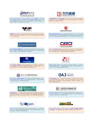 China National Knowledge Infrastructure (CNKI)，中文名“中国知网”，是由中国清
华大学下属的同方知网（北京）技术有限公司运营管理的国家级知识基础设施平台。其主
要作用是集成整合学术期刊、博硕士论文、会议论文等海量中文知识资源，提供检索、在
线阅读与下载服务，是中国权威的中文学术资源门户。
万方数据知识服务平台（Wanfang Data）是由中国科学技术信息研究所主导运营的国家
级知识服务平台。它整合了海量学术期刊、学位论文等中文科技信息资源，为中国科研与
教育提供全面的文献检索与知识服务。
维普数据库（VIP Database）是中国重庆维普资讯有限公司运营的综合性中文学术期刊服
务平台。它收录了海量中文科技期刊全文，为科研、教育及学术活动提供核心的文献检索
、阅读与知识发现支持
国家哲学社会科学文献中心（NSSD）是中国的国家级公益性学术平台，由中国社会科学院
主管并负责建设运营。其核心职能是系统整合国内外哲学社会科学学术资源，为公众提供
免费、权威、开放的文献检索与全文获取服务，致力于促进学术成果的广泛传播与利用。
CBM（中国生物医学文献服务系统）由中国医学科学院医学信息研究所/图书馆创立并持续
维护运营。其核心作用是收录和索引国内权威的生物医学期刊文献，是中国生物医学领域
进行中文文献检索、回溯与查新的基础性、专业性数据库。
CSSCI（中文社会科学引文索引）由南京大学中国社会科学研究评价中心研发创立和运营
管理。它旨在遴选并收录中国大陆出版的高质量中文社会科学期刊，通过引文数据分析，
为社会科学领域的学术评价、科研管理及期刊评估提供关键数据支持。
CSCD（中国科学引文数据库）由中国科学院文献情报中心创立并运营管理。它系统地收录
了中国出版的核心中英文科技期刊，通过构建引文索引网络，主要为我国自然科学、工程
技术领域的成果评价、期刊评估和科研趋势分析提供重要的定量工具。
PKULAW“北大法宝”数据库由北京大学法律信息中心研制创立和运营维护。它是中国最早
、最权威的法律信息平台之一，全面收录法律法规、司法案例、法学期刊等法律资料，为
法律实务、教学与科研提供智能检索和深度关联服务。
RCCSE（中文名：中国科学评价研究中心）是中国武汉大学下属的权威研究机构。其核心
作用是通过构建评价体系，定期发布《中国学术期刊评价研究报告》，对国内学术期刊进
行分级认定与质量评估，为科研管理提供重要参考。
“全球OA期刊索引（OAJ）”是由中国科学院文献情报中心与中国教育图书进出口有限公
司的“开放获取资源评价”联合实验室（中国）创立并运营管理的平台。其核心作用是依
据特定评审标准，系统性地筛选、收录全球开放获取期刊，并提供统一的检索服务，以促
进优质OA资源的发现与使用。
澳门虚拟图书馆是一个由中国澳门特别行政区的高校或政府文化机构建设运营的地区性数
字图书馆与学术资源门户。其核心作用是为本地区及全球用户提供便捷的线上知识服务，
整合并提供澳门本地及相关的学术文献、特色馆藏、历史文化资料等数字资源的检索与访
问。
OpenSign是由中国清华大学图书馆创立并运营的公益性学术资源平台，中文名称为“OpenS
ign公益性学术资源服务平台”。其核心作用是集成并提供超千万篇开放获取文献和期刊的
一站式检索，旨在推动开放科学与资源公平获取。
SciOpen是由中国清华大学出版社创立并运营的学术出版与知识服务平台，中文名称即“S
ciOpen”。该平台致力于提供学术期刊的在线出版、开放获取、传播与检索服务，是探索
新型出版模式、推动开放科学实践的重要组成。
China Post Reading Network / Zhongyou Reading（中文常称“中邮阅读网”或直接使
用“中邮阅读”）是中国邮政集团有限公司面向公众推出的数字阅读与知识服务平台。
 