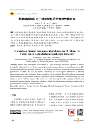 www.scionline2025.com 科技研究与应用 2025 年 10 月 第 1 卷 第 2 期
·46·
10.12479/questpress-kjyjyyy.20250210
物联网感知与电子封装材料的热管理性能研究
安浩平 1.2
，宗 原 1.2
，臧振力 1.2
1.河南省科学院应用物理研究所有限公司，河南郑州，450000；
2.河南省科学院，河南郑州，450000
摘要：随着物联网技术的快速发展，设备的感知能力逐渐增强，然而随之而来的热管理问题日益突出。
电子封装材料在物联网设备中的应用对提高热管理性能至关重要。针对这一问题，研究了不同电子封
装材料在高功率密度环境下的热导性能及散热效果。通过热模拟分析和实验测试，探讨了材料的热导
率、热扩散性及其对设备稳定性和寿命的影响。研究结果表明，选择合适的封装材料可以显著提升热
管理效率，降低设备过热风险，为物联网设备的持续运行提供保障。
关键词：物联网；电子封装；热管理；热导率；散热性能
Research on thermal management performance of Internet of
Things sensing and electronic packaging materials
Haoping An1.2
,Yuan Zong1.2
,Zhenli Zang1.2
1.Institute of Applied Physics Co., Ltd., Henan Academy of Sciences, Zhengzhou, Henan, 450000, China
2.Henan Academy of Sciences, Zhengzhou, Henan, 450000, China
Abstract: With the rapid development of the Internet of Things technology, the sensing capability of devices
is gradually enhanced, however, the accompanying thermal management issues increasingly prominent. The
application of electronic packaging materials in IoT devices is crucial for improving thermal management
performance. To address this issue, the thermal conductivity and heat dissipation performance of different
electronic packaging under high power density conditions were investigated. Thermal simulation analysis and
experimental tests were conducted to explore the materials' thermal conductivity, thermal diffusivity, and their
effects on device stability lifespan. The results show that choosing the right packaging materials can
significantly enhance thermal management efficiency, reduce the risk of device overheating, and provide a
guarantee for the continuous operation of devices.
Keywords: Internet of Things; Electronic Packaging; Thermal Management; Thermal Conductivity; Heat
Dissipation Performance
1 引言
随着物联网技术的飞速发展，设备的性能
不断提升，然而随之而来的热管理问题已成为
限制其应用和发展的关键因素。尤其在高功率
密度的工作环境下，电子元件的过热不仅影响
设备的稳定性和效率，还可能缩短其使用寿命。
因此，电子封装材料的选择和热管理性能的优
化显得尤为重要。通过深入研究不同材料的热
导性能和散热效果，可以为物联网设备提供更
Copyright © 2025 by author(s) and Quest Press Limited.This work is licensed under the
Creative Commons Attribution International License (CC BY 4.0).
http://creativecommons.org/licenses/by/4.0/
 