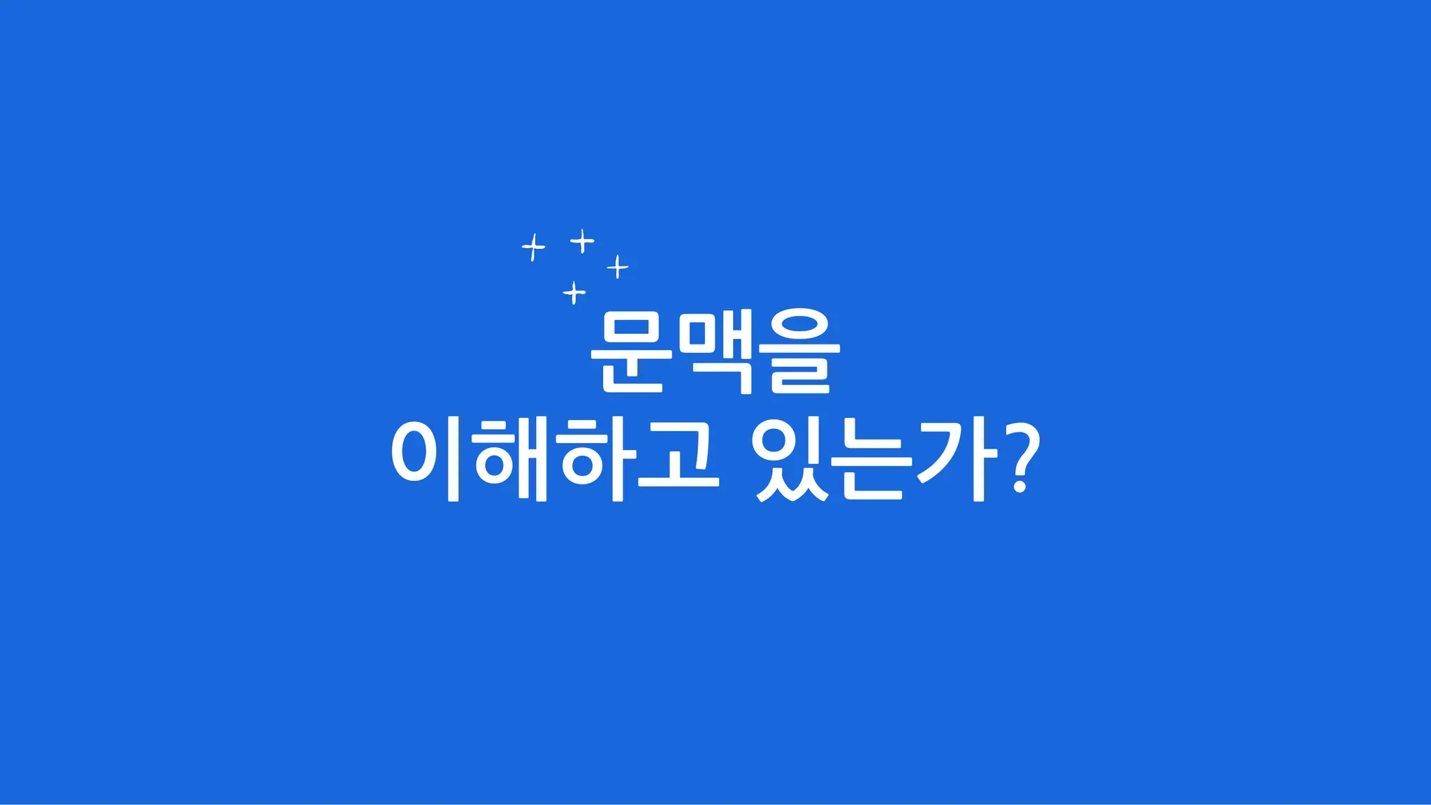 문맥을
이해하고 있는가?
 