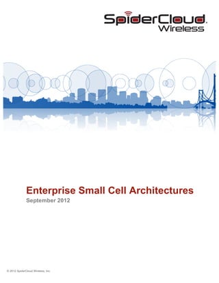 © 2012 SpiderCloud Wireless, Inc.
Enterprise Small Cell Architectures
September 2012
 