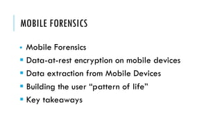 MOBILE FORENSICS
▪ Mobile Forensics
▪ Data-at-rest encryption on mobile devices
▪ Data extraction from Mobile Devices
▪ Bu...