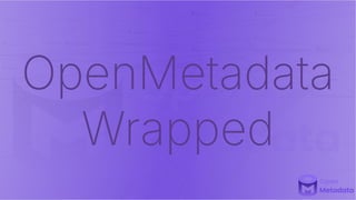 OpenMetadata
Wrapped
 
