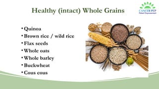 Healthy (intact) Whole Grains
• Quinoa
• Brown rice / wild rice
• Flax seeds
• Whole oats
• Whole barley
• Buckwheat
• Cous cous
 