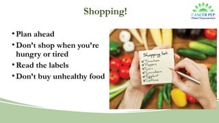 Shopping!
•Plan ahead
•Don’t shop when you’re
hungry or tired
•Read the labels
•Don’t buy unhealthy food
 