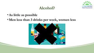 Alcohol?
•As little as possible
•Men less than 3 drinks per week, women less
 