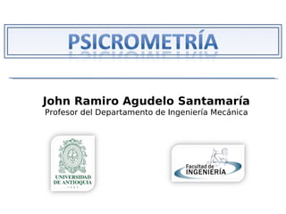 John Ramiro Agudelo Santamaría
Profesor del Departamento de Ingeniería Mecánica
 