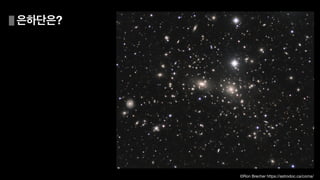 은하단은?
©Ron Brecher https://astrodoc.ca/coma/
 