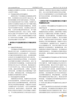 www.scionline2025.com 中医药研究与应用 2025 年 8 月 第 1 卷 第 1 期
·26·
医健康知识传播的全方位网络，给公众创造了多
元化的学习渠道。
1.2 中医健康管理知识的传播特点
新媒体语境下中医健康知识传播展现出鲜明
特性。内容展现形式突出实用性与贴近生活，像
把传统药膳配方转变为现代家庭易上手的食谱，
知识呈现愈发趋向碎片化与可视化，短视频与信
息图对穴位按摩技巧的演示利于用户理解并模仿。
众多传播者倡导中西医融合的健康理念，借助现
代医学术语阐释中医理论，以此降低公众的认知
难度。互动性是传播过程的重要支柱，用户借助
评论和提问完成知识的二次加工与深化，传播内
容往往会融入季节更替和节气传统，彰显中医依
时养生的特性。以养生为突破的传播模式不仅留
存了传统中医的文化精髓，又契合了新媒体时代
受众的阅读偏好与信息诉求[3]
。
2 新媒体对中医健康管理知识传播效果的
影响
2.1 传播效果的衡量维度
中医健康知识传播效果的评估需结合多维度
指标进行综合分析。认知维度用以评估公众对中
医基础理念和养生方法的知晓水平，具体表现为
对关键术语和原则的辨识与铭记。态度维度展现
出受众针对中医健康管理价值作出的主观评估，
涵盖信任程度和使用意向等要素。行为层面探究
知识传播给实际健康行为带来的效应，如用户是
否采用推荐的中医保健措施，社会影响层面关联
着更宽泛的文化认可与群体活动，像家庭或社区
中分享中医养生方法，网络交互相关指标同样不
可忽视，涵盖内容的阅读量、点赞量、评论量以
及转发范围。这些数据呈现出传播的覆盖广度和
参与热度，各维度彼此关联，共同构建起评估中
医健康知识传播效果的完备体系。
2.2 影响传播效果的关键因素
传播效果受内容质量、传播者信誉及受众特
征等多重因素影响。内容的科学水准与表达方法
直接关系到公众的理解和接纳程度，错误或夸张
的信息会明显降低传播效能，传播者的专业素养
与权威性是用户信任的基石，知名专家或机构所
发布的信息一般更有说服力。受众的年龄、健康
需求以及现有知识架构左右其内容偏好与理解方
式，平台的算法推荐机制左右着信息的可见度与
传播范围。精准推送可提高知识触达目标群体的
效率，社会文化环境同样会影响中医知识传播，
历经长久形成的健康观念与文化传统或推动或抑
制中医知识的传播，这些因素彼此交融，构建起
复杂的影响体系。
3 新媒体环境下中医健康管理知识传播中
传播模型的应用
3.1 拉斯韦尔 5W传播模型在中医健康知识系统
传播中的应用
拉斯韦尔 5W 传播模型为中医健康管理知识
传播提供系统化分析框架。此模型明确了传播过
程里的五个关键基本要素，
即传播者、
传播内容、
传播渠道、受众和传播效果，中医健康知识的传
播者应兼具专业资质与传播能力，保证知识精准
且可信。传播内容应依照中医理论体系，既保留
传统特色又契合现代健康需求，新媒体平台给出
了多种传播途径，涵盖微信公众号、短视频平台
以及在线健康社区等。受众分析应聚焦不同人群
健康需求与信息接收特点，做到精准传播，评估
传播效果时应搭建科学指标体系，用以衡量知识
传播的实际影响力，中医健康知识传播应重视内
容的系统性，使理论基础与实践应用形成连贯的
知识链条。
3.2 两级传播模型在中医健康知识扩散中的实践
价值
两级传播模型强调意见领袖在信息传播过程
中的关键作用。传播中医健康知识有必要培育专
业范畴的意见领袖，像知名中医师与健康专家这
类，意见领袖凭借专业权威性和社会影响力，可
提升信息的可信度与接受度，新媒体环境使意见
领袖拥有更直接的信息传播途径，增进与受众的
紧密联结。意见领袖应把专业中医知识转化成大
众易理解的健康资讯，降低理解难度，人际传播
网络对健康知识的扩散意义重大，推动信息在群
体间流通，中医健康知识的传播需唤起受众的分
享意愿，构建自发传播体系。
3.3 使用与满足模型在中医健康知识受众接受中
的指导作用
使用与满足模型从受众需求角度分析传播效
果的形成机制。中医健康知识的传播需深入探究
受众的健康信息需求以及媒体使用习惯，受众主
动探求健康信息的行为表明其存在对中医健康管
 