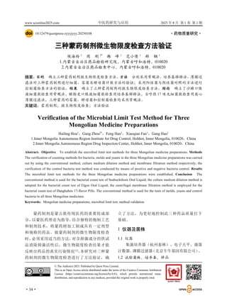 www.scionline2025.com 中医药研究与应用 2025 年 8 月 第 1 卷 第 1 期
·34·
10.12479/questpress-zyyyjyyy.20250108 ·药物质量研究·
三种蒙药制剂微生物限度检查方法验证
候海玲 1
周 刚 2*
韩 峰 1
范小倩 1
郝 钢 1
1.内蒙古自治区药品检验研究院，内蒙古呼和浩特，010020
2.内蒙古自治区药品检查中心，内蒙古呼和浩特，010020
摘要：目的 确立三种蒙药制剂微生物限度检查方法。方法 分别采用常规法、培养基稀释法、薄膜过
滤法对三种蒙药制剂进行细菌、霉菌及酵母菌计数方法的验证；采用阳性菌与阴性菌对照的方法进行
控制菌检查方法的验证。结果 确立了三种蒙药制剂的微生物限度检查方法。结论 确立了沙棘口服
液细菌数检查用常规法，额勒更口服液细菌数检查用培养基稀释法，当呼很 17 味丸细菌数检查用离心
薄膜过滤法，三种蒙药的霉菌、酵母菌和控制菌检查均采用常规法。
关键词：蒙药制剂；微生物限度检查；方法验证
Verification of the Microbial Limit Test Method for Three
Mongolian Medicine Preparations
Hailing Hou1
，Gang Zhou2*
，Feng Han1
，Xiaoqian Fan1
，Gang Hao1
1.Inner Mongolia Autonomous Region Institute for Drug Control, Hohhot, Inner Mongolia, 010020，China
2.Inner Mongolia Autonomous Region Drug Inspection Center, Hohhot, Inner Mongolia, 010020，China
Abstract：Objective To establish the microbial limit test methods for three Mongolian medicine preparations. Methods
The verification of counting methods for bacteria, molds and yeasts in the three Mongolian medicine preparations was carried
out by using the conventional method, culture medium dilution method and membrane filtration method respectively; the
verification of the control bacteria test method was conducted by means of positive and negative bacteria control. Results
The microbial limit test methods for the three Mongolian medicine preparations were established. Conclusion The
conventional method is used for the bacterial count test of Seabuckthorn Oral Liquid; the culture medium dilution method is
adopted for the bacterial count test of Elgen Oral Liquid; the centrifugal membrane filtration method is employed for the
bacterial count test of Danghuhen 17-flavor Pills. The conventional method is used for the tests of molds, yeasts and control
bacteria in all three Mongolian medicines.
Keywords：Mongolian medicine preparations; microbial limit test; method validation
蒙药制剂是蒙古族传统医药的重要组成部
分，
以蒙医药理论为指导，
结合独特的炮制工艺
和制剂技术，将蒙药材加工制成具有一定剂型
和规格的药品。做蒙药制剂的微生物限度检查
时，
必须采用适当的方法，
对含抑菌成分的供试
品消除抑菌活性后，微生物限度检查结果才能
反映出药品的真实污染情况[1]
。
本研究对三种蒙
药制剂的微生物限度检查进行了方法验证，确
立了方法，为更好地控制此三种药品质量打下
基础。
1 仪器及菌株
1.1 仪器
集菌培养器（杭州泰林）、电子天平、菌落
计数器、
薄膜过滤器
（北京牛牛基因有限公司）
。
1.2 试验菌株、培养基、样品
© The Author(s) 2025. Published by Quest Press Limited.
This is an Open Access article distributed under the terms of the Creative Commons Attribution
License (https://creativecommons.org/licenses/by/4.0/), which permits unrestricted reuse,
distribution, and reproduction in any medium, provided the original work is properly cited
 