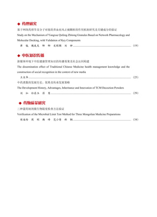 ◆ 药理研究
基于网络药理学及分子对接的养血祛风止痛颗粒的作用机制研究及关键成分的验证
Study on the Mechanism of Yangxue Qufeng Zhitong Granules Based on Network Pharmacology and
Molecular Docking, with Validation of Key Components
萧 钺 魏成龙 柳 柳 皮聪颖 刘 翀 ................................................................................... （19）
◆ 中医知识传播
新媒体环境下中医健康管理知识的传播效果及社会认同构建
The dissemination effect of Traditional Chinese Medicine health management knowledge and the
construction of social recognition in the context of new media
王汉华................................................................................................................................................... （25）
中药煮散的发展历史、优势及传承发展策略
The Development History, Advantages, Inheritance and Innovation of TCM Decoction Powders
刘 灿 孙启玉 彭 慧................................................................................................................... （29）
◆ 药物质量研究
三种蒙药制剂微生物限度检查方法验证
Verification of the Microbial Limit Test Method for Three Mongolian Medicine Preparations
候海玲 周 刚 韩 峰 范小倩 郝 钢 ................................................................................... （34）
 