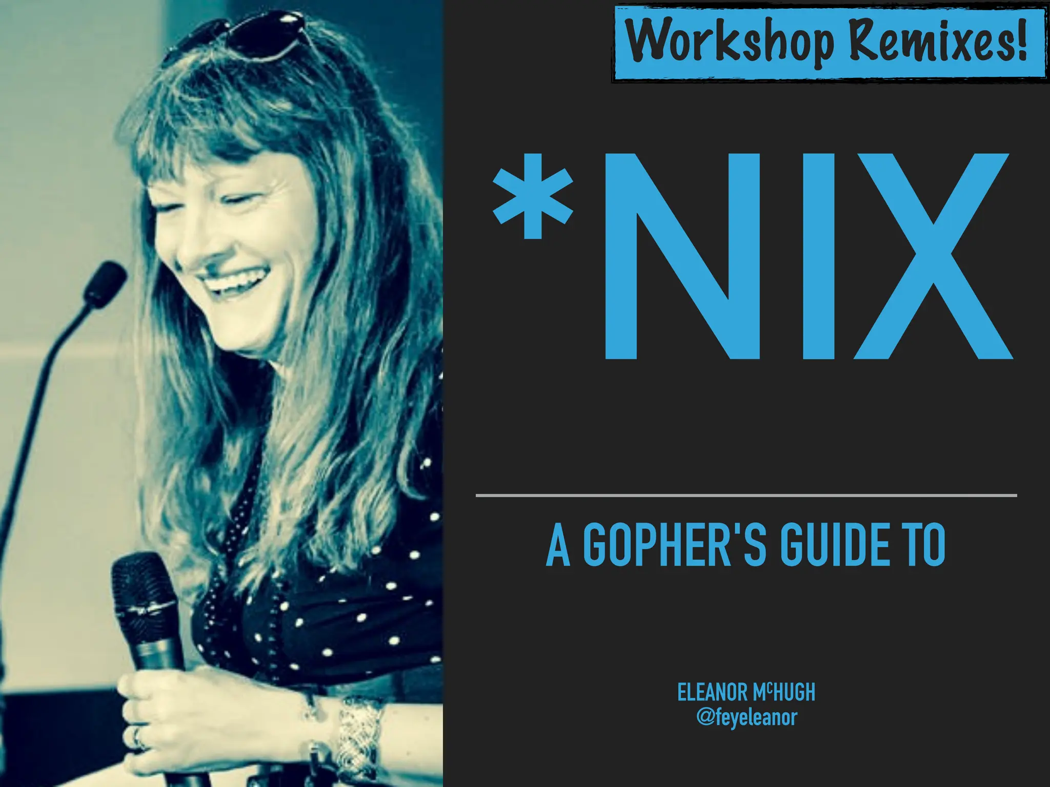 A GOPHER'S GUIDE TO
*NIX
ELEANOR MCHUGH
@feyeleanor
Workshop Remixes!
 
