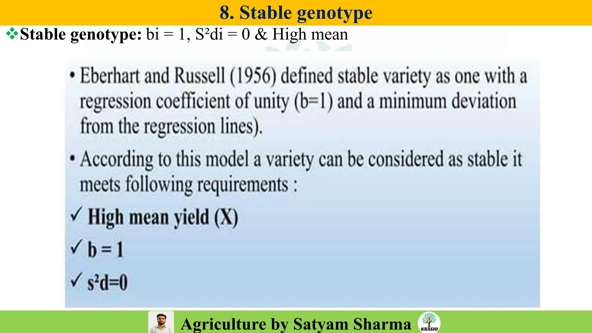 Agriculture by Satyam Sharma
8. Stable genotype
❖Stable genotype: bi = 1, S²di = 0 & High mean
 