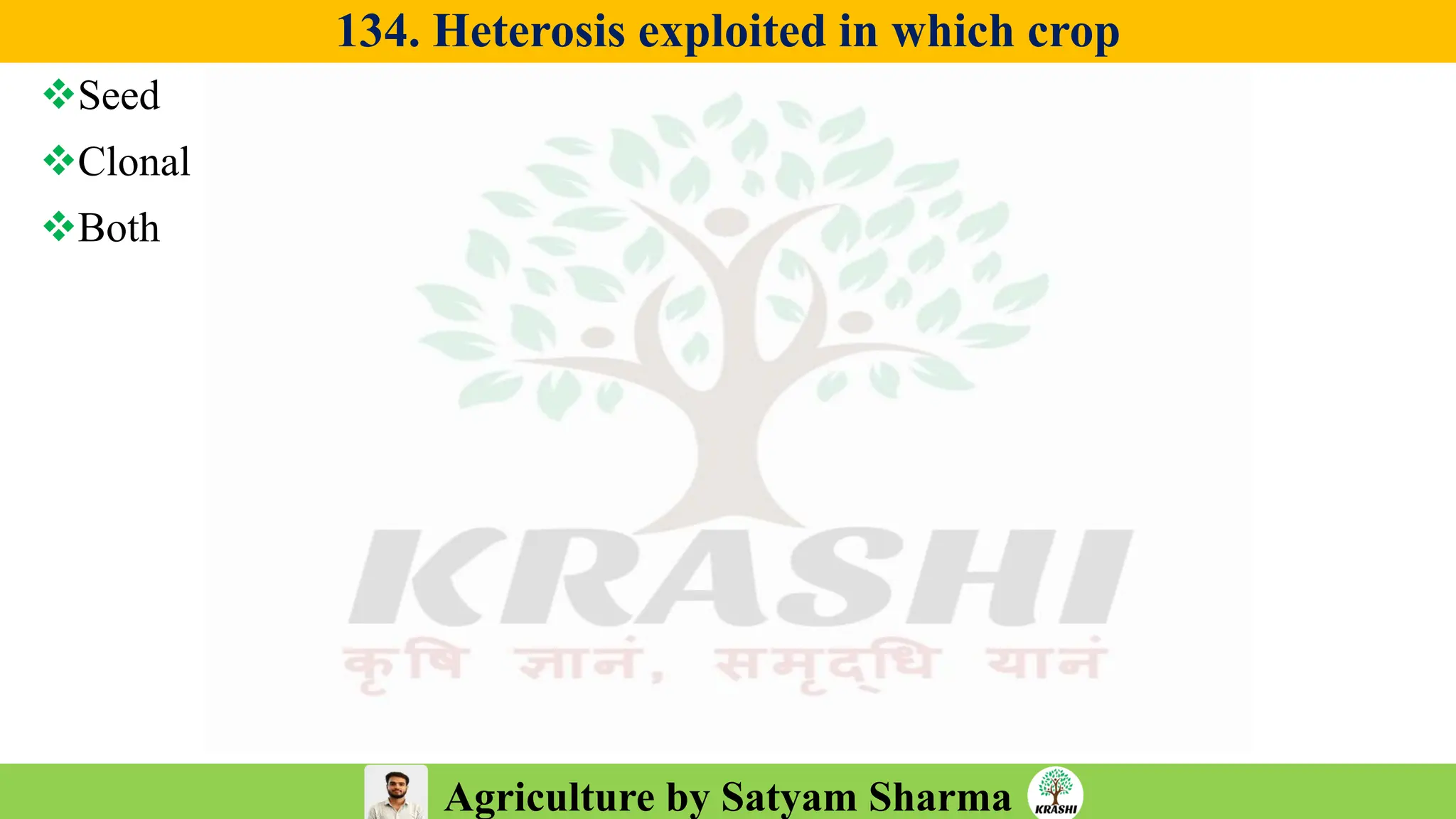 Agriculture by Satyam Sharma
134. Heterosis exploited in which crop
❖Seed
❖Clonal
❖Both
 