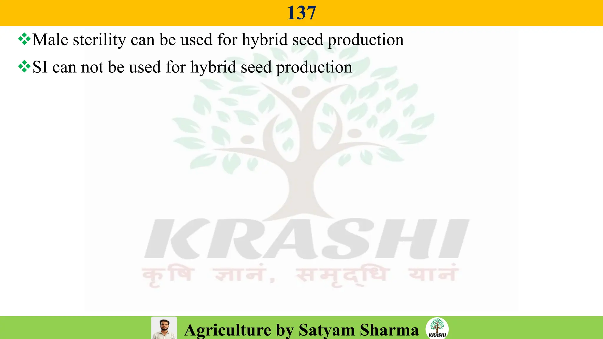 Agriculture by Satyam Sharma
137
❖Male sterility can be used for hybrid seed production
❖SI can not be used for hybrid seed production
 