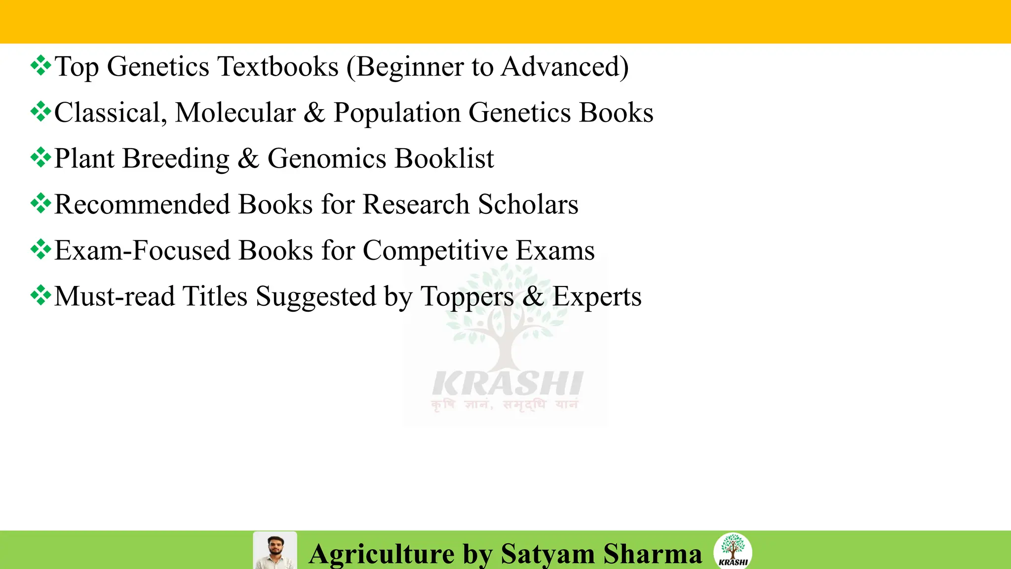 Agriculture by Satyam Sharma
❖Top Genetics Textbooks (Beginner to Advanced)
❖Classical, Molecular & Population Genetics Books
❖Plant Breeding & Genomics Booklist
❖Recommended Books for Research Scholars
❖Exam-Focused Books for Competitive Exams
❖Must-read Titles Suggested by Toppers & Experts
 